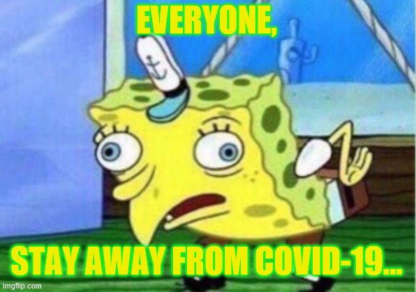 Mocking Spongebob | EVERYONE, STAY AWAY FROM COVID-19... | image tagged in memes,mocking spongebob | made w/ Imgflip meme maker