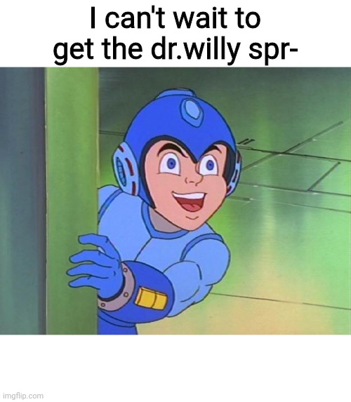 Mega Man Looking Up | I can't wait to get the dr.willy spr- | image tagged in mega man looking up | made w/ Imgflip meme maker