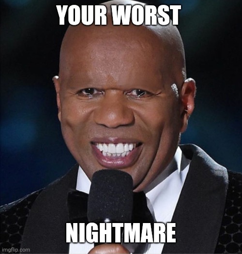 YOUR WORST; NIGHTMARE | image tagged in steve harvey | made w/ Imgflip meme maker