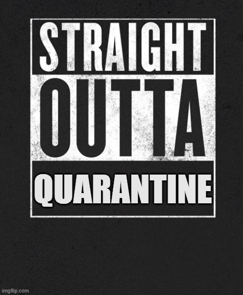 Straight Outta Quarantine | QUARANTINE | image tagged in covid-19,coronavirus,quarantine | made w/ Imgflip meme maker