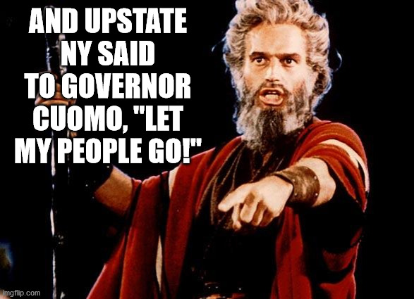 Angry Old Moses | AND UPSTATE NY SAID TO GOVERNOR CUOMO, "LET MY PEOPLE GO!" | image tagged in angry old moses | made w/ Imgflip meme maker