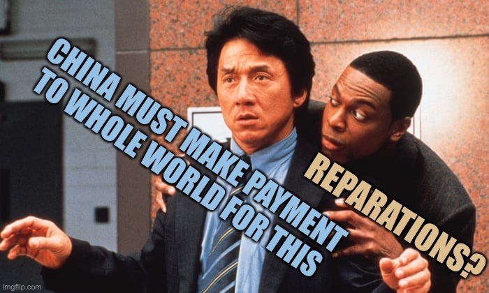 A Worldwide Depression and Loss of Life of Over 1,000,000 | CHINA MUST MAKE PAYMENT TO WHOLE WORLD FOR THIS; REPARATIONS? | image tagged in jackie chan n tucker,china,they will gladly do so because china has honor,china can also afford to pay for a mistake | made w/ Imgflip meme maker