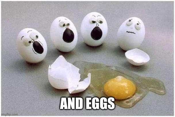 This Broken Egg | AND EGGS | image tagged in this broken egg | made w/ Imgflip meme maker
