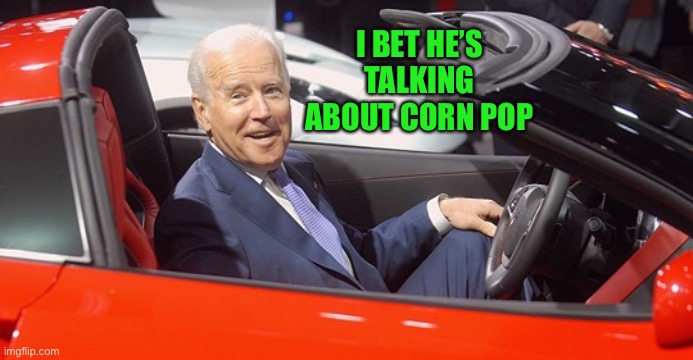 I BET HE’S TALKING ABOUT CORN POP | made w/ Imgflip meme maker