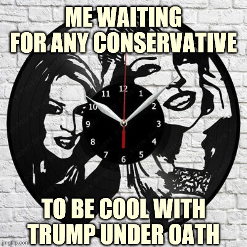 GOP Playbook Trick 749: Talk a big game on Trump's innocence, whiff when it comes to proving it. | ME WAITING FOR ANY CONSERVATIVE; TO BE COOL WITH TRUMP UNDER OATH | image tagged in kylie clock,evidence,sexual assault,witnesses,trump impeachment,impeachment | made w/ Imgflip meme maker