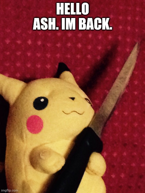 Reaction for Best Reversed Gif Ever! | HELLO ASH. IM BACK. | image tagged in pikachu learned stab,reverse,stab,pikachu,revenge,death | made w/ Imgflip meme maker