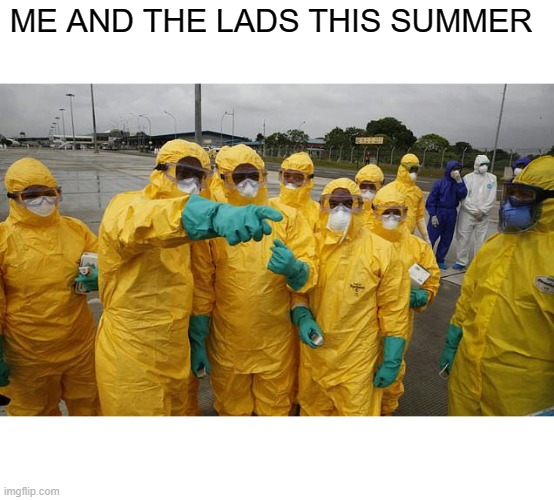Coronavirus Body suit | ME AND THE LADS THIS SUMMER | image tagged in coronavirus body suit | made w/ Imgflip meme maker