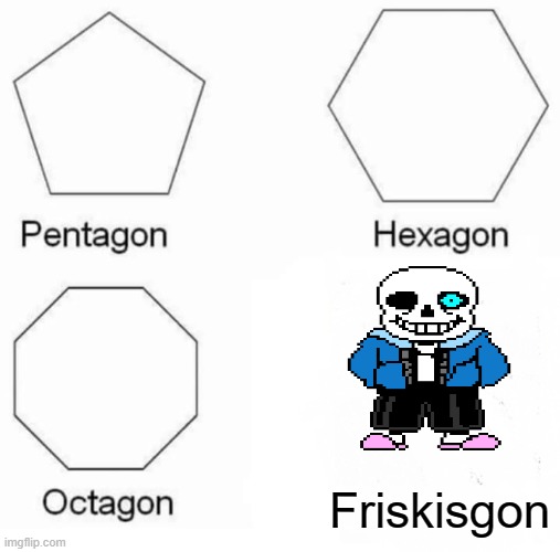 Pentagon Hexagon Octagon |  Friskisgon | image tagged in memes,pentagon hexagon octagon | made w/ Imgflip meme maker