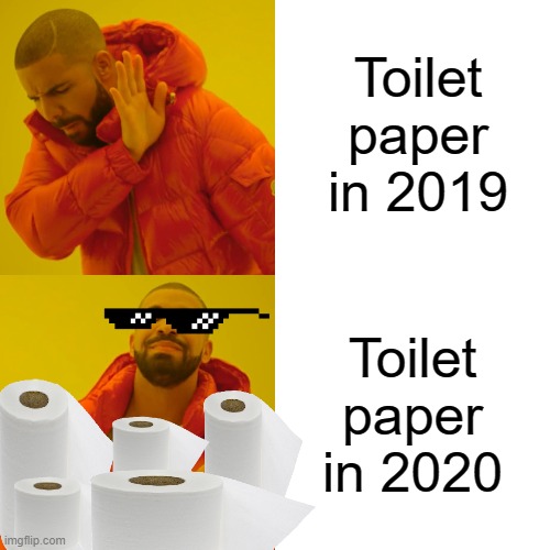 Drake Hotline Bling | Toilet paper in 2019; Toilet paper in 2020 | image tagged in memes,drake hotline bling | made w/ Imgflip meme maker