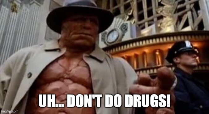 Uh, don't do drugs! | UH... DON'T DO DRUGS! | image tagged in uh don't do drugs,fantastic four,fantastic 4,the thing,michael chiklis,don't do drugs | made w/ Imgflip meme maker