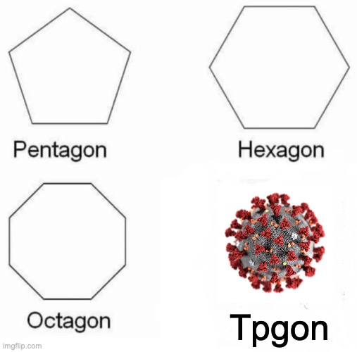 Pentagon Hexagon Octagon | Tpgon | image tagged in memes,pentagon hexagon octagon | made w/ Imgflip meme maker