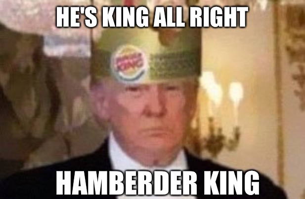 HE'S KING ALL RIGHT HAMBERDER KING | made w/ Imgflip meme maker