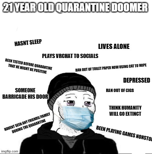 Quarantine Doomer | image tagged in quarantine,coronavirus,memes | made w/ Imgflip meme maker