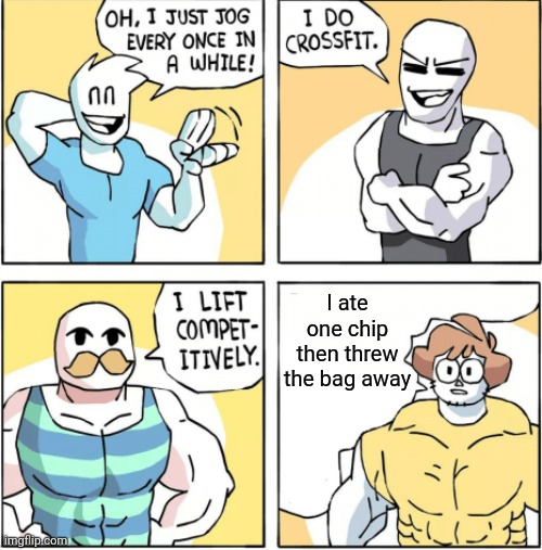 Increasingly buff | I ate one chip then threw the bag away | image tagged in increasingly buff,memes,chips,potato chips | made w/ Imgflip meme maker