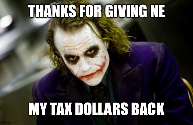 why so serious joker | THANKS FOR GIVING NE MY TAX DOLLARS BACK | image tagged in why so serious joker | made w/ Imgflip meme maker