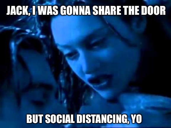 SocialDistancing | JACK, I WAS GONNA SHARE THE DOOR; BUT SOCIAL DISTANCING, YO | image tagged in socialdistancing | made w/ Imgflip meme maker