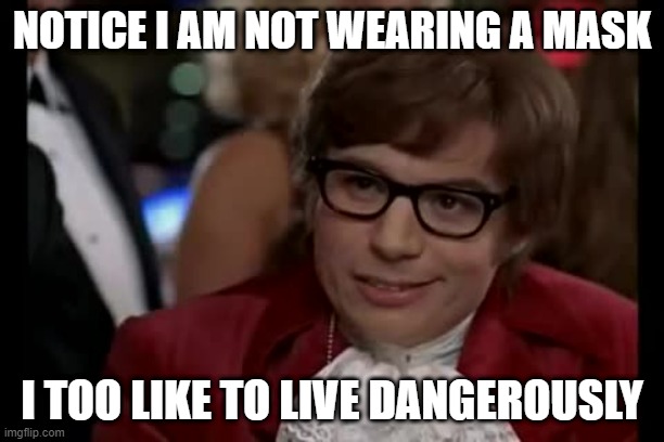 That is Dangerous | NOTICE I AM NOT WEARING A MASK; I TOO LIKE TO LIVE DANGEROUSLY | image tagged in memes,i too like to live dangerously | made w/ Imgflip meme maker