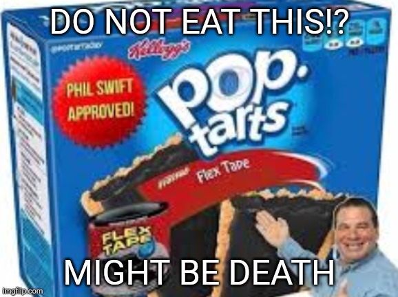 cursed pop tarts | DO NOT EAT THIS!? MIGHT BE DEATH | image tagged in flex tape pop tarts,death | made w/ Imgflip meme maker