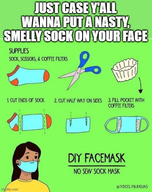 Doesn't Mean It's Clean... | JUST CASE Y'ALL WANNA PUT A NASTY, SMELLY SOCK ON YOUR FACE | image tagged in diy | made w/ Imgflip meme maker