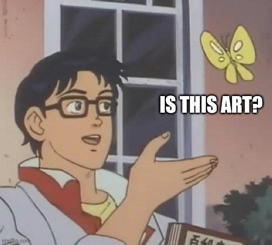 Is This A Pigeon Meme | IS THIS ART? | image tagged in memes,is this a pigeon | made w/ Imgflip meme maker