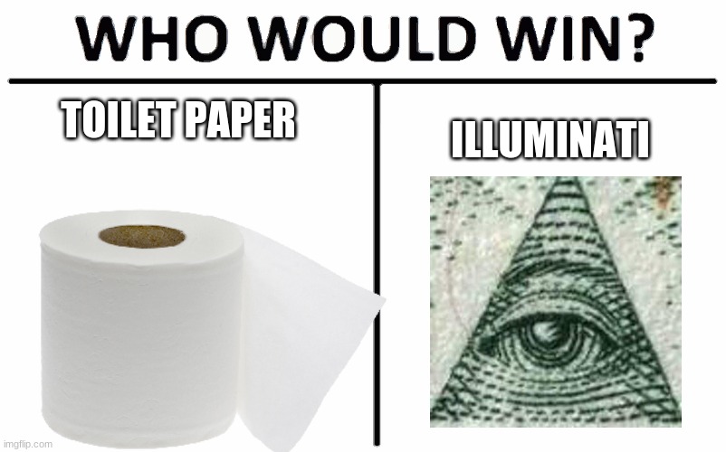 wrestle match | TOILET PAPER; ILLUMINATI | image tagged in toilet paper,illuminati is watching | made w/ Imgflip meme maker