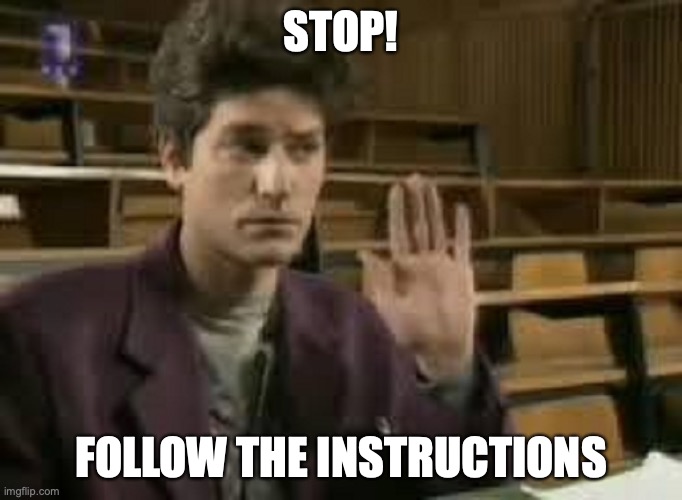 Student | STOP! FOLLOW THE INSTRUCTIONS | image tagged in student | made w/ Imgflip meme maker