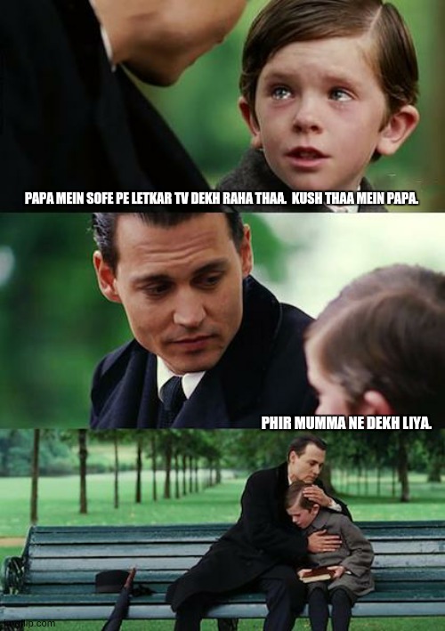 Finding Neverland Meme | PAPA MEIN SOFE PE LETKAR TV DEKH RAHA THAA.  KUSH THAA MEIN PAPA. PHIR MUMMA NE DEKH LIYA. | image tagged in memes,finding neverland | made w/ Imgflip meme maker