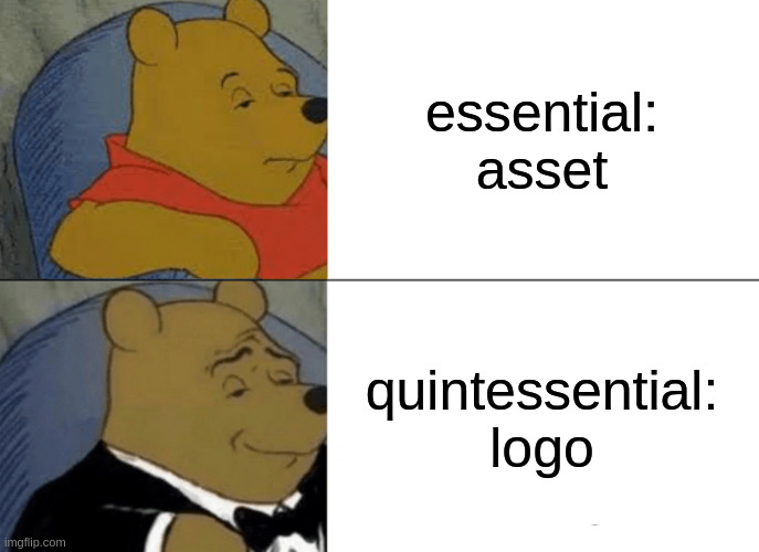 Tuxedo Winnie The Pooh | essential: asset; quintessential: logo | image tagged in memes,tuxedo winnie the pooh | made w/ Imgflip meme maker