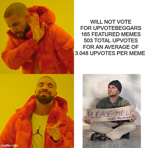 Drake Hotline Bling | WILL NOT VOTE FOR UPVOTEBEGGARS 165 FEATURED MEMES 503 TOTAL UPVOTES FOR AN AVERAGE OF 3.048 UPVOTES PER MEME | image tagged in memes,drake hotline bling,funny,funny memes,upvotes | made w/ Imgflip meme maker