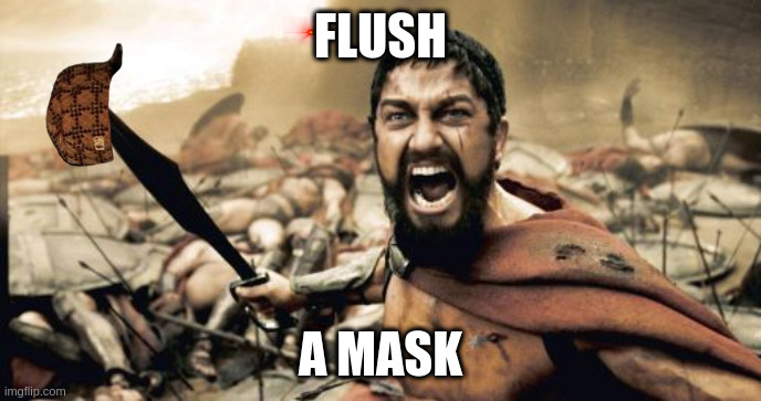 Sparta Leonidas - Mask Flushers | FLUSH; A MASK | image tagged in memes,sparta leonidas,public utility,sewers,covid-19 | made w/ Imgflip meme maker