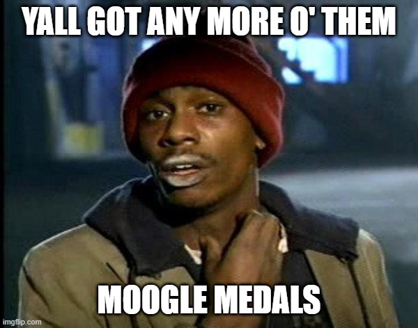dave chappelle | YALL GOT ANY MORE O' THEM; MOOGLE MEDALS | image tagged in dave chappelle | made w/ Imgflip meme maker