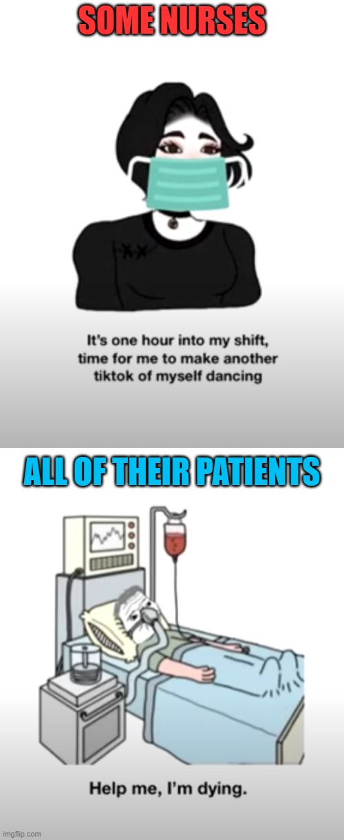 SOME NURSES; ALL OF THEIR PATIENTS | image tagged in nurses dancing patients dying,covid 19 dancing nurses,corona virus nurses dancing for tik tok instead of doing jobs | made w/ Imgflip meme maker