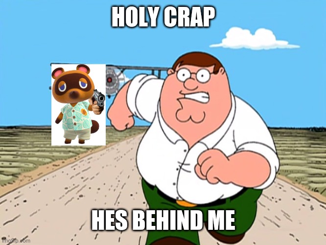 Peter Griffin running away | HOLY CRAP HES BEHIND ME | image tagged in peter griffin running away | made w/ Imgflip meme maker