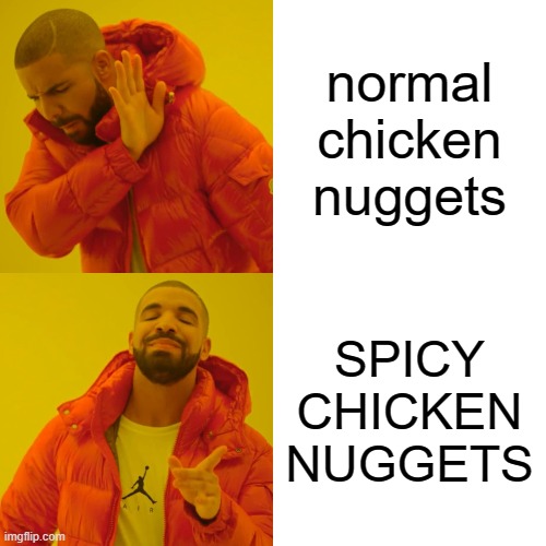 Drake Hotline Bling Meme | normal chicken nuggets; SPICY CHICKEN NUGGETS | image tagged in memes,drake hotline bling | made w/ Imgflip meme maker