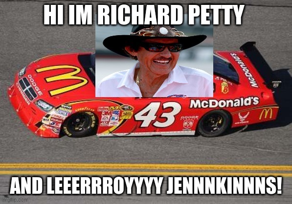 HI IM RICHARD PETTY AND LEEERRROYYYY JENNNKINNNS! | made w/ Imgflip meme maker