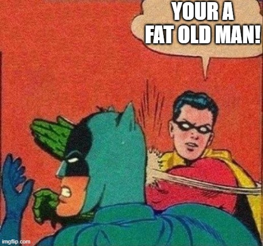 Robin Slaps Batman | YOUR A FAT OLD MAN! | image tagged in robin slaps batman | made w/ Imgflip meme maker