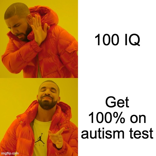Drake Hotline Bling | 100 IQ; Get 100% on autism test | image tagged in memes,drake hotline bling | made w/ Imgflip meme maker