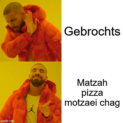 Drake Hotline Bling Meme | Gebrochts; Matzah pizza motzaei chag | image tagged in memes,drake hotline bling,Jewdank | made w/ Imgflip meme maker
