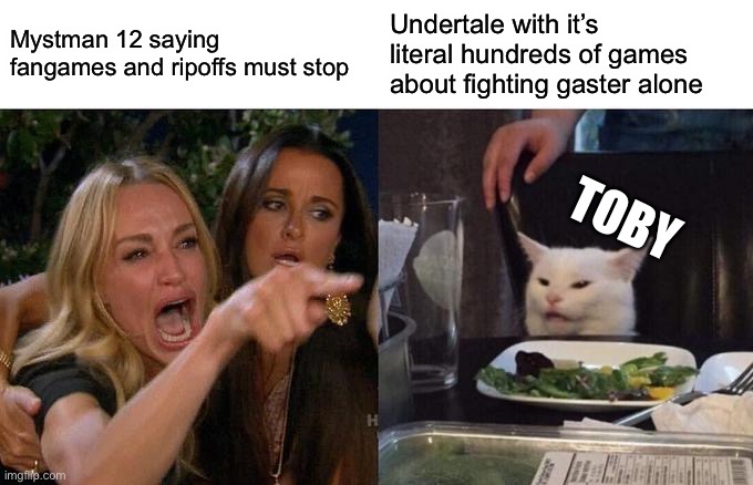 Woman Yelling At Cat | Mystman 12 saying fangames and ripoffs must stop; Undertale with it’s literal hundreds of games about fighting gaster alone; TOBY | image tagged in memes,woman yelling at cat | made w/ Imgflip meme maker