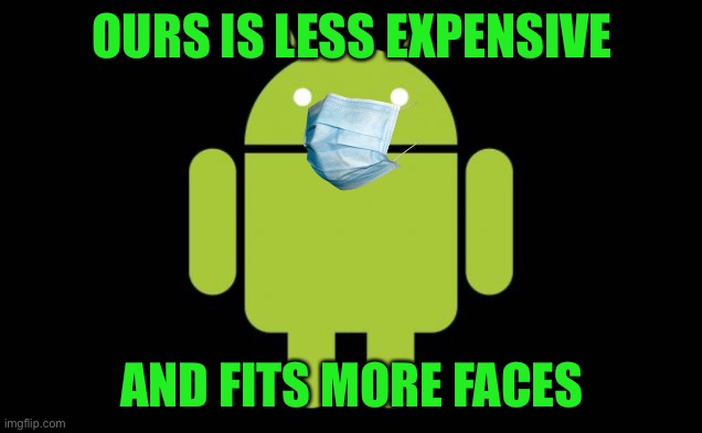 Android | OURS IS LESS EXPENSIVE AND FITS MORE FACES | image tagged in android | made w/ Imgflip meme maker