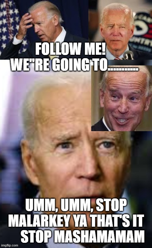 If SNL made fun of Liberals, they would be funny again | FOLLOW ME!    WE"RE GOING TO........... UMM, UMM, STOP MALARKEY YA THAT'S IT      STOP MASHAMAMAM | image tagged in biden,loser,democrats | made w/ Imgflip meme maker