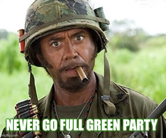 Never go full Nathan | NEVER GO FULL GREEN PARTY | image tagged in never go full nathan | made w/ Imgflip meme maker