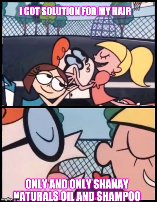 Say it Again, Dexter | I GOT SOLUTION FOR MY HAIR; ONLY AND ONLY SHANAY NATURALS OIL AND SHAMPOO | image tagged in memes,say it again dexter | made w/ Imgflip meme maker