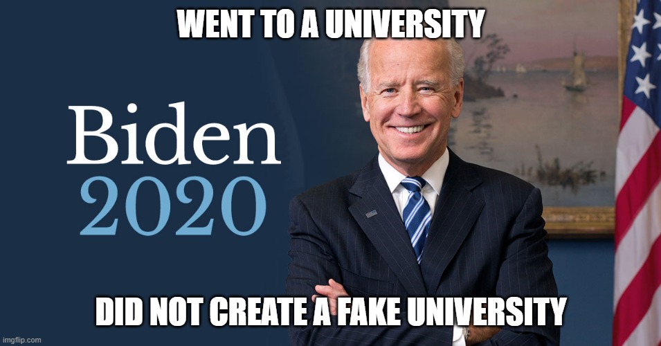 Joe Biden | WENT TO A UNIVERSITY; DID NOT CREATE A FAKE UNIVERSITY | image tagged in biden for president | made w/ Imgflip meme maker