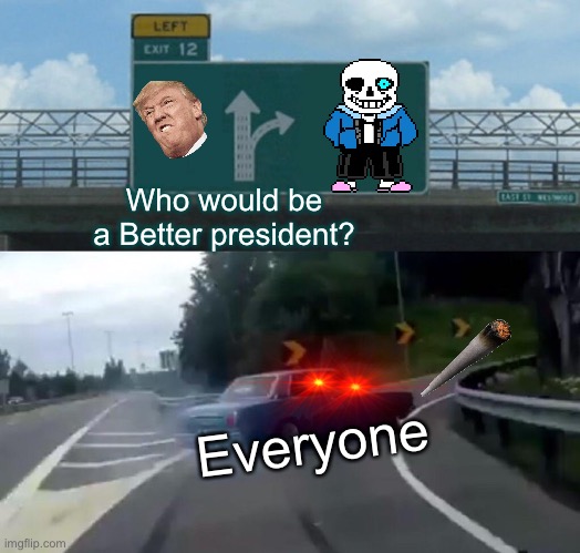 Left Exit 12 Off Ramp Meme | Who would be a Better president? Everyone | image tagged in memes,left exit 12 off ramp | made w/ Imgflip meme maker