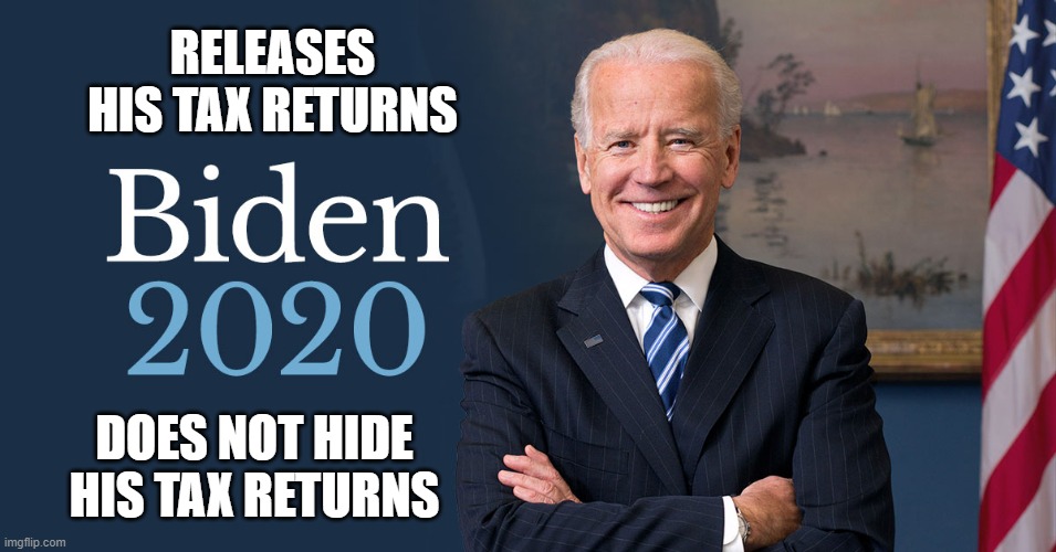 Joe Biden | RELEASES HIS TAX RETURNS; DOES NOT HIDE HIS TAX RETURNS | image tagged in biden for president,biden 2020 | made w/ Imgflip meme maker