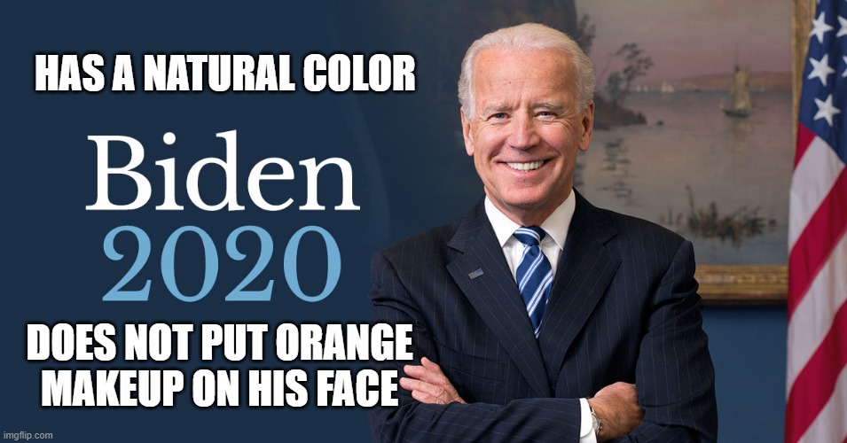 Joe Biden | HAS A NATURAL COLOR; DOES NOT PUT ORANGE MAKEUP ON HIS FACE | image tagged in biden for president,biden 2020 | made w/ Imgflip meme maker