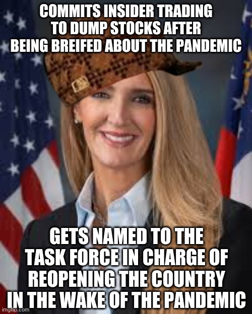 And the swamp gets swampier | COMMITS INSIDER TRADING TO DUMP STOCKS AFTER BEING BREIFED ABOUT THE PANDEMIC; GETS NAMED TO THE TASK FORCE IN CHARGE OF REOPENING THE COUNTRY IN THE WAKE OF THE PANDEMIC | image tagged in kelly loeffler,coronavirus,task failed successfully | made w/ Imgflip meme maker