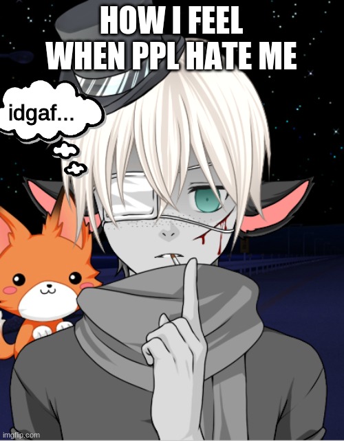 haters can leave bye . ...im always depressed irl | HOW I FEEL WHEN PPL HATE ME; idgaf... | image tagged in depression,sad,not funny | made w/ Imgflip meme maker