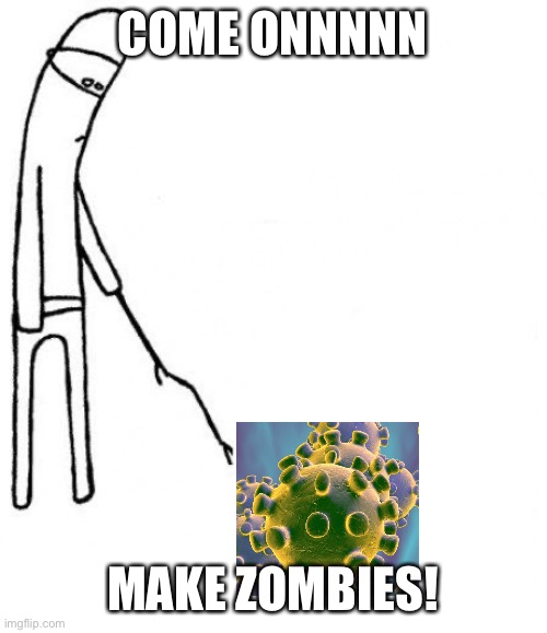 c'mon do something | COME ONNNNN; MAKE ZOMBIES! | image tagged in c'mon do something | made w/ Imgflip meme maker